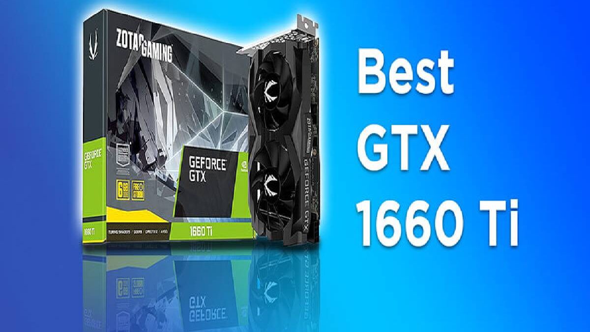 Best GTX 1660 Ti – NVIDIA GeForce, Gaming PC, and More