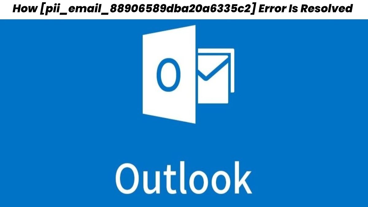 How [pii_email_88906589dba20a6335c2] Error Is Resolved