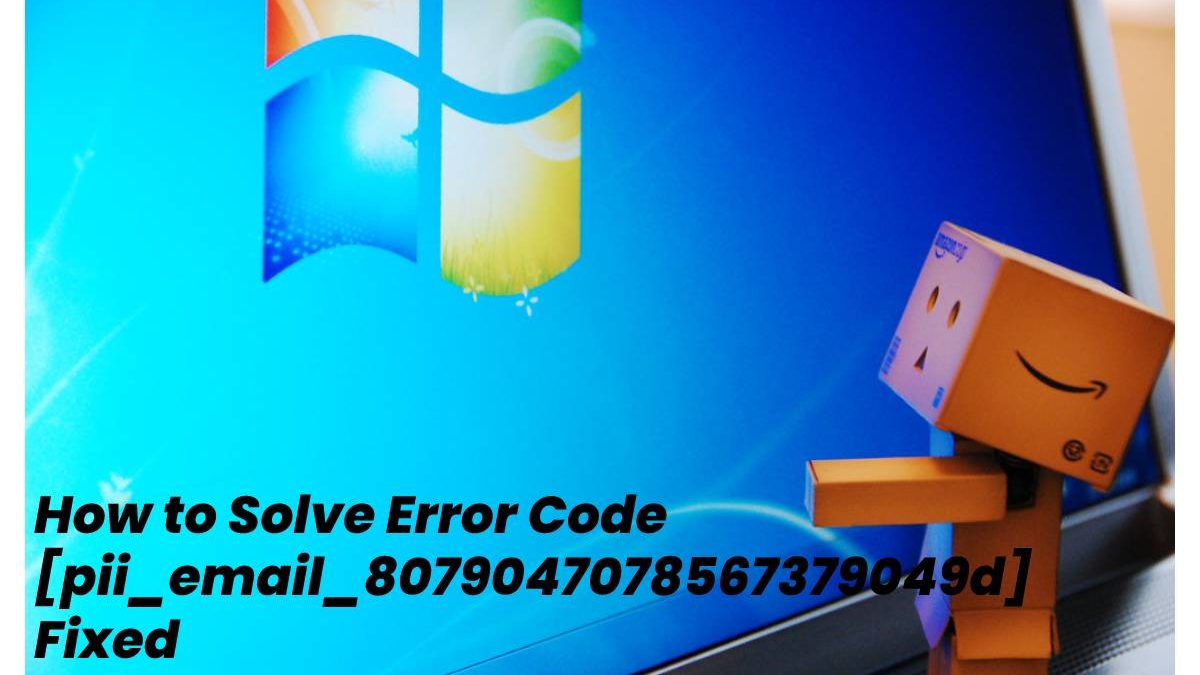 How to Solve Error Code pii_email_8079047078567379049d 2023