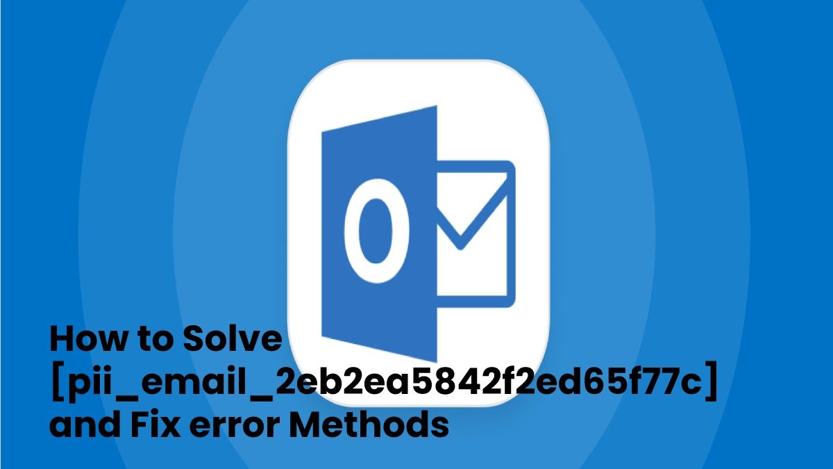 How to Solve [pii_email_2eb2ea5842f2ed65f77c] and Fix error Methods?