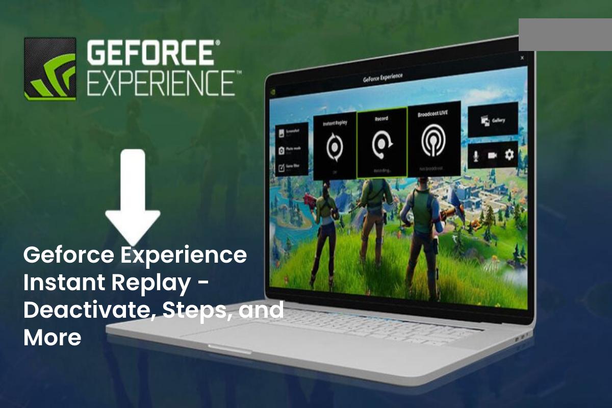 Geforce Experience Instant Replay Deactivate, Steps, and More 2021