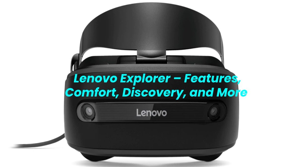 Lenovo Explorer – Features, Comfort, Discovery, and More 