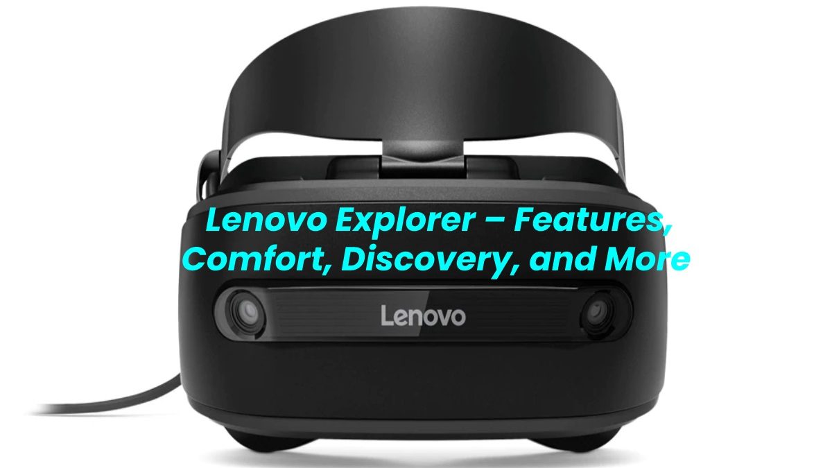 Lenovo Explorer – Features, Comfort, Discovery