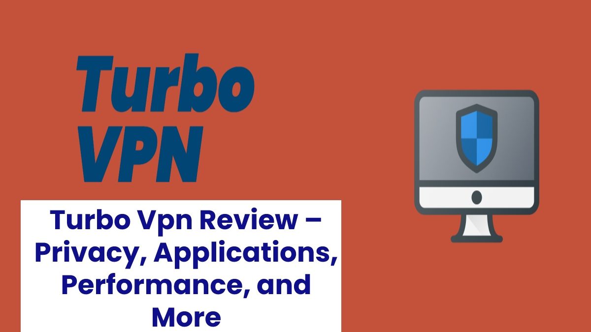 Turbo Vpn Review – Privacy, Applications, Performance, and More