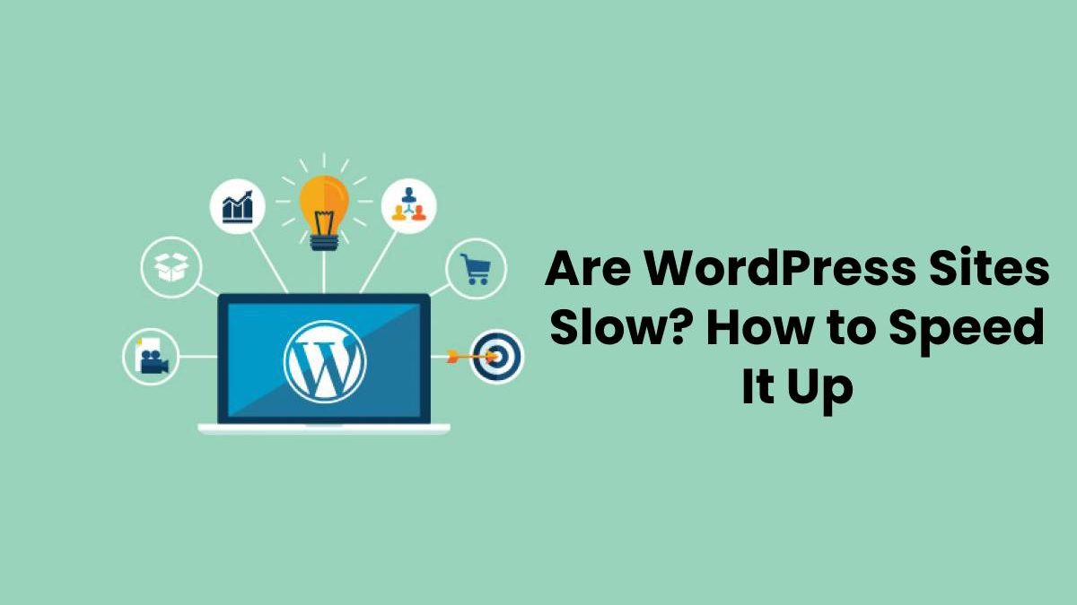 Are WordPress Sites Slow? How to Speed It Up