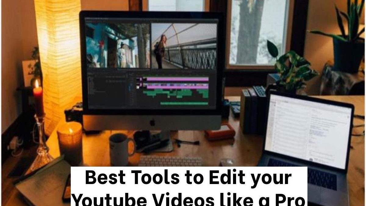 Best Tools to Edit your Youtube Videos like a Pro