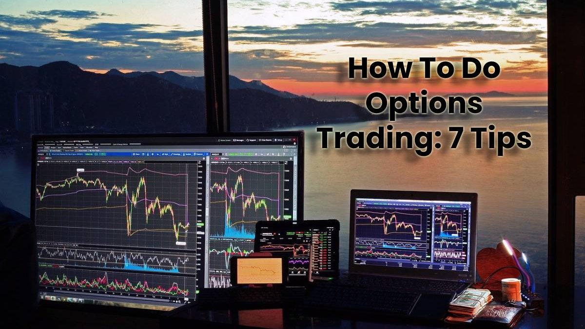 How To Do Options Trading: 7 Tips