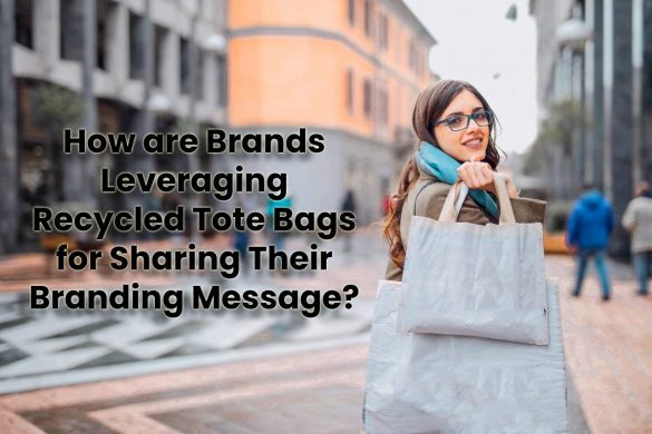 How are Brands Leveraging Recycled Tote Bags for Sharing Their Branding Message?