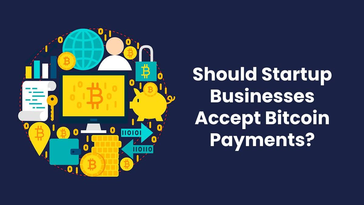 Should Startup Businesses Accept Bitcoin Payments?