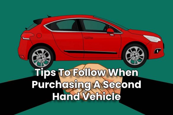 Tips To Follow When Purchasing A Second Hand Vehicle