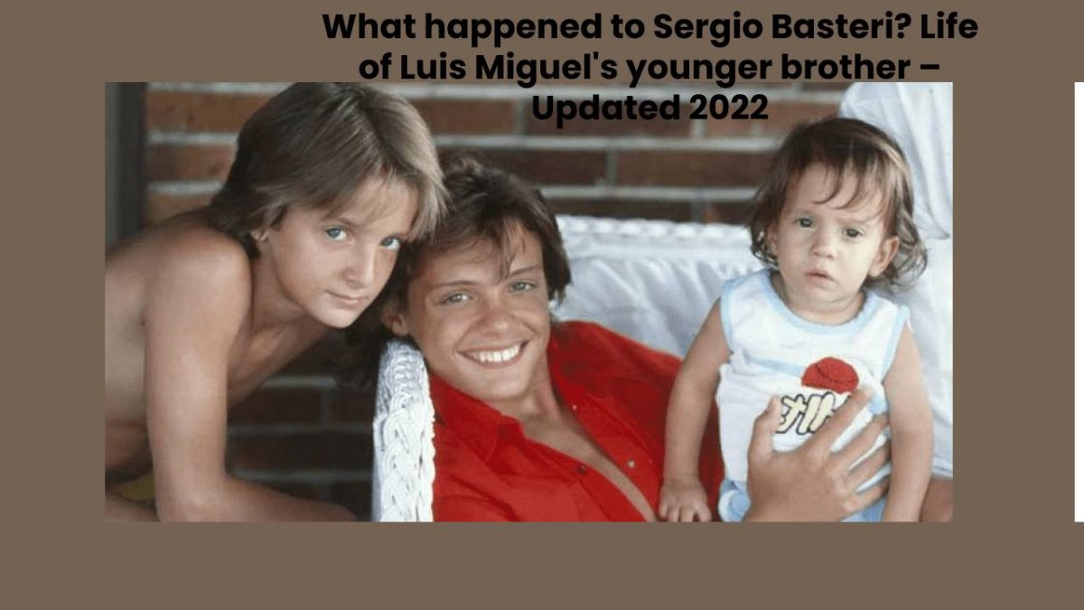 What happened to Sergio Basteri? Life of Luis Miguel’s younger brother – Updated 2022