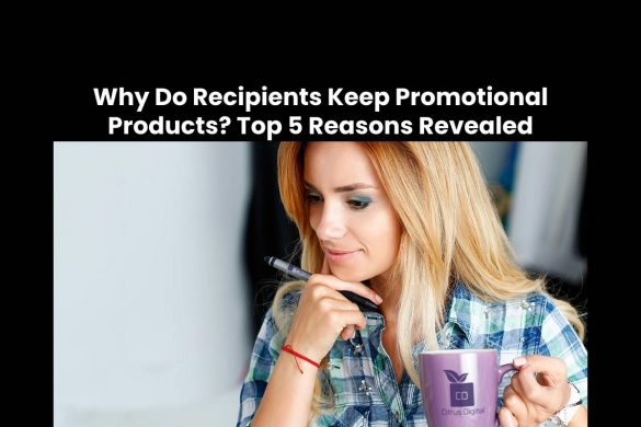Why Do Recipients Keep Promotional Products? Top 5 Reasons Revealed