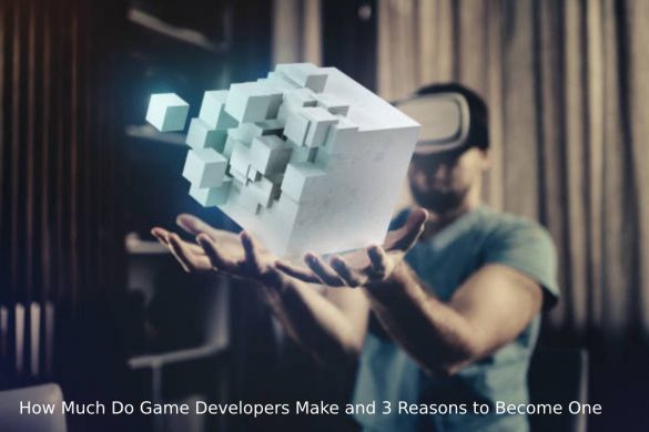 How Much Do Game Developers Make and 3 Reasons to Become One