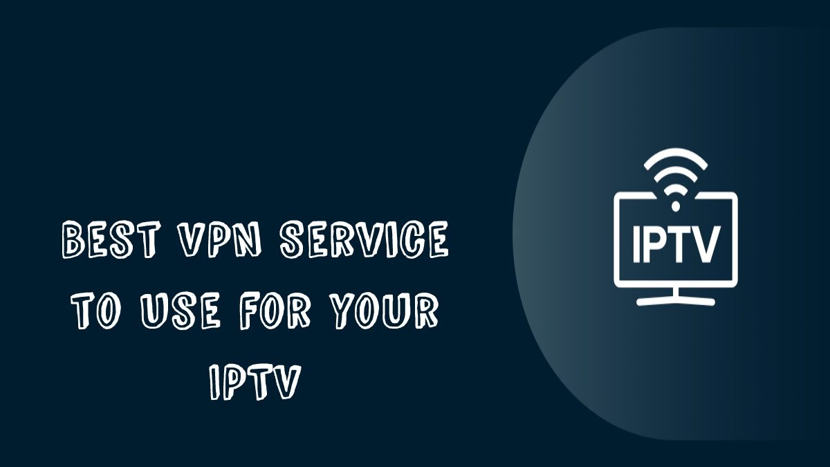 Best VPN Service to Use for your IPTV