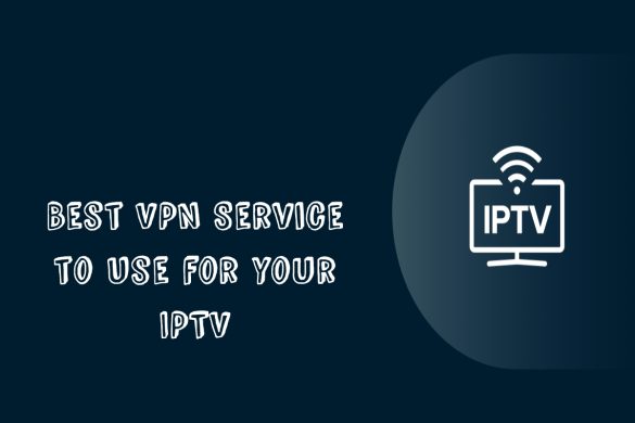 Best VPN Service to Use for your IPTV