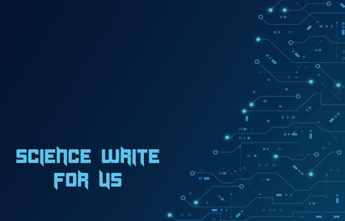 Science Write for Us – Submit and Contribute Post