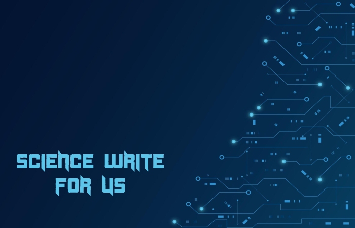 Science Write for Us – Submit and Contribute Post