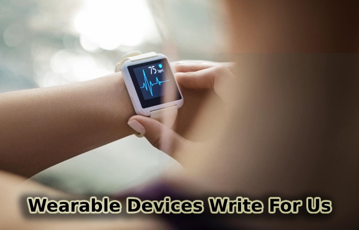 Wearable Devices Write For Us