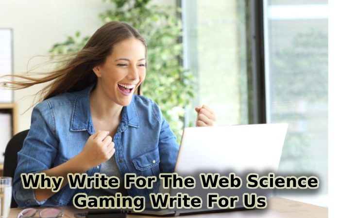 Why Write For The Web Science – Gaming Write For Us