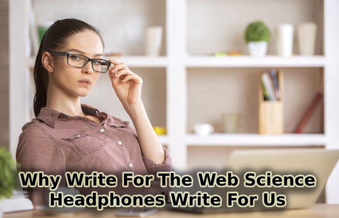 Why Write For The Web Science – Headphones Write For Us