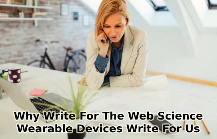 Why Write For The Web Science – Wearable Devices Write For Us